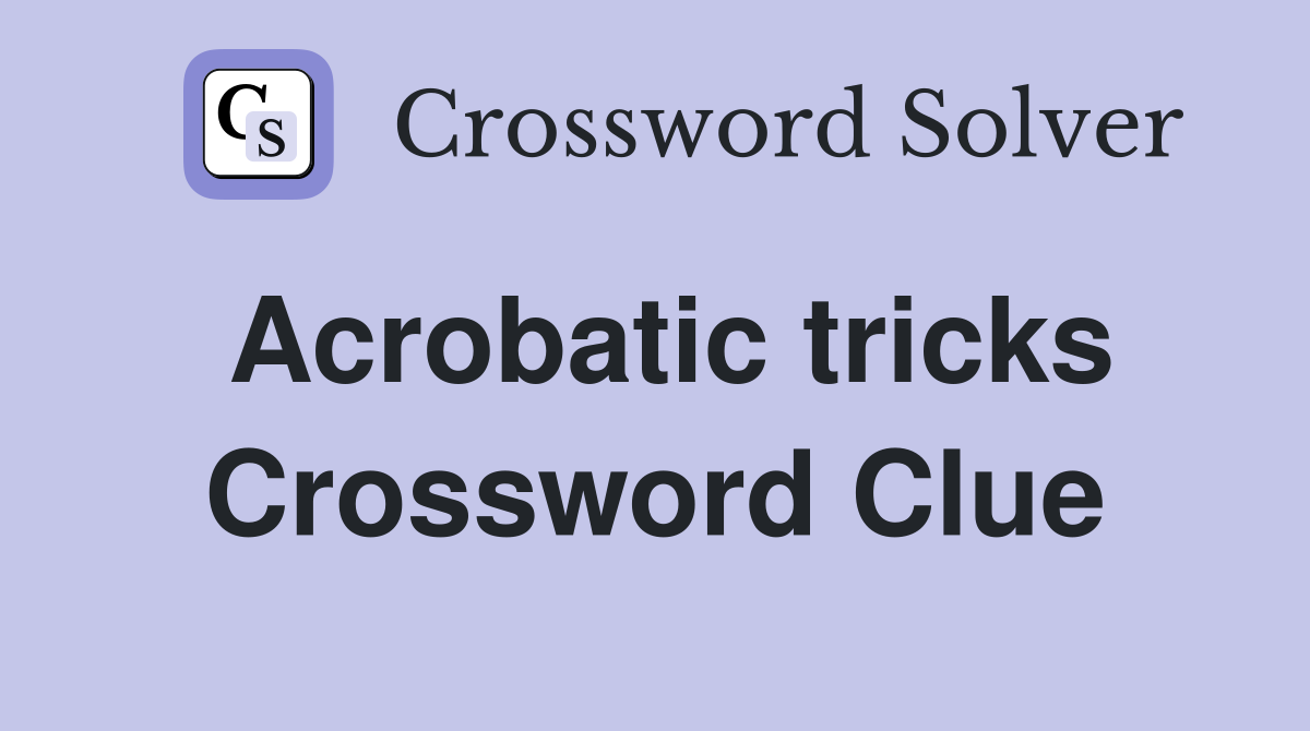 Acrobatic tricks. Crossword Clue Answers Crossword Solver